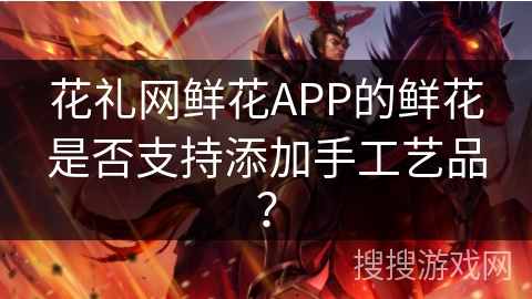花礼网鲜花APP的鲜花是否支持添加手工艺品？