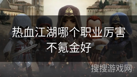 热血江湖哪个职业厉害不氪金好
