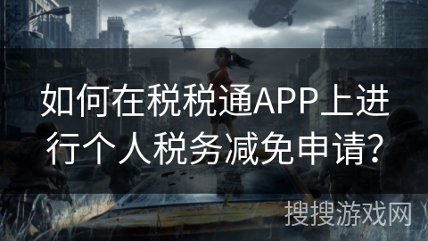如何在税税通APP上进行个人税务减免申请？