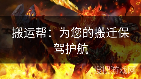 搬运帮：为您的搬迁保驾护航