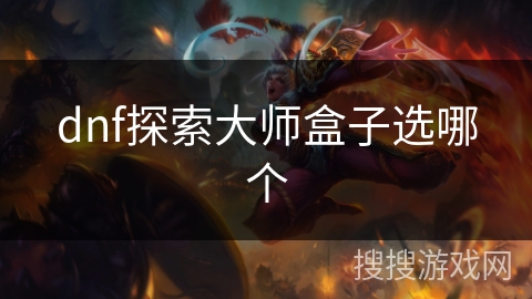 dnf探索大师盒子选哪个