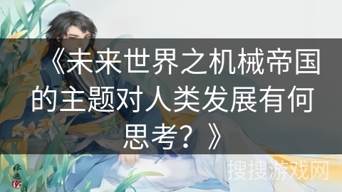 《未来世界之机械帝国的主题对人类发展有何思考？》