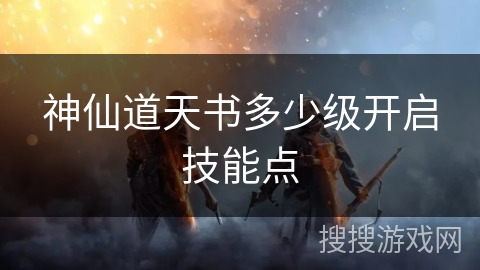 神仙道天书多少级开启技能点