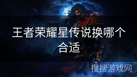王者荣耀星传说换哪个合适