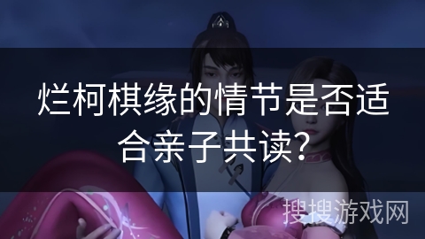 烂柯棋缘的情节是否适合亲子共读？