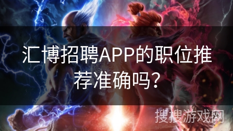 汇博招聘APP的职位推荐准确吗？