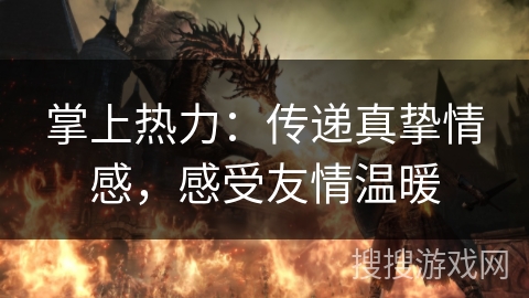 掌上热力：传递真挚情感，感受友情温暖