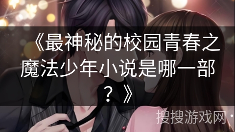 《最神秘的校园青春之魔法少年小说是哪一部？》