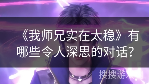 《我师兄实在太稳》有哪些令人深思的对话？
