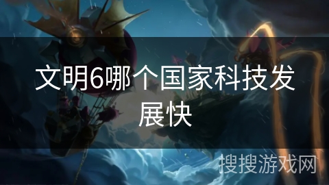 文明6哪个国家科技发展快