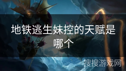 地铁逃生妹控的天赋是哪个