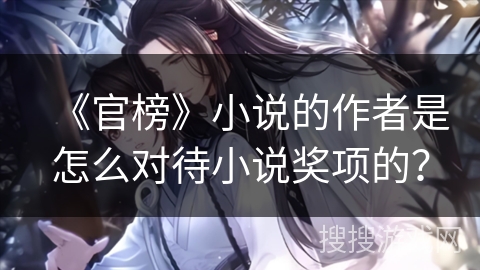 《官榜》小说的作者是怎么对待小说奖项的？
