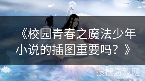 《校园青春之魔法少年小说的插图重要吗？》