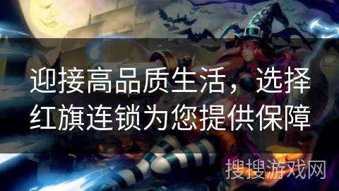 迎接高品质生活，选择红旗连锁为您提供保障