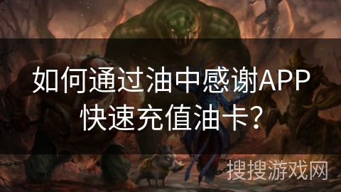 如何通过油中感谢APP快速充值油卡？