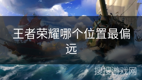 王者荣耀哪个位置最偏远