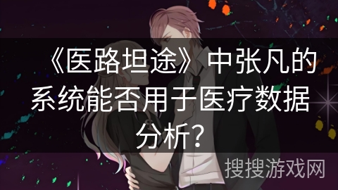 《医路坦途》中张凡的系统能否用于医疗数据分析？