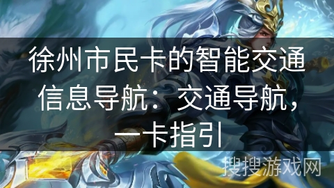 徐州市民卡的智能交通信息导航：交通导航，一卡指引