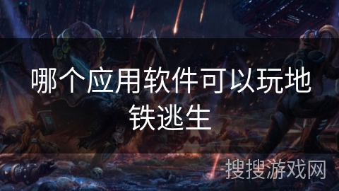 哪个应用软件可以玩地铁逃生