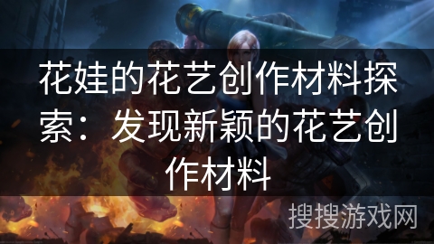 花娃的花艺创作材料探索：发现新颖的花艺创作材料