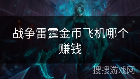 战争雷霆金币飞机哪个赚钱