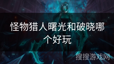 怪物猎人曙光和破晓哪个好玩