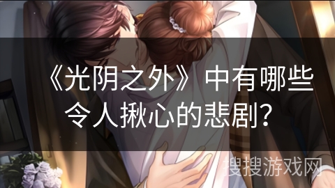 《光阴之外》中有哪些令人揪心的悲剧？