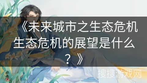 《未来城市之生态危机生态危机的展望是什么？》