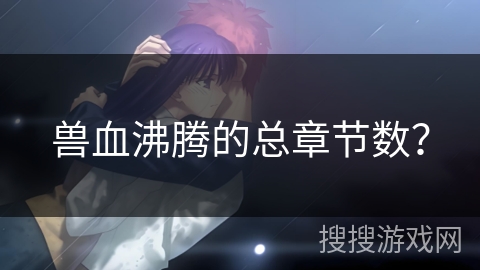 兽血沸腾的总章节数？