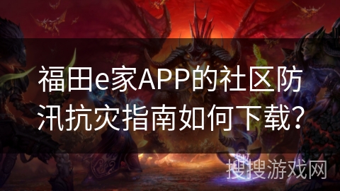 福田e家APP的社区防汛抗灾指南如何下载？