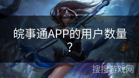 皖事通APP的用户数量？