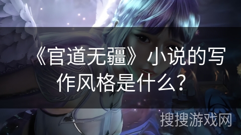 《官道无疆》小说的写作风格是什么？