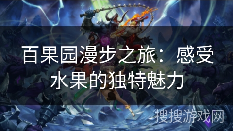 百果园漫步之旅：感受水果的独特魅力