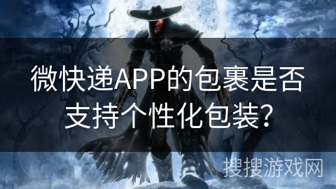 微快递APP的包裹是否支持个性化包装？