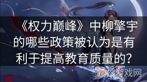 《权力巅峰》中柳擎宇的哪些政策被认为是有利于提高教育质量的？