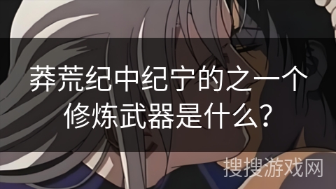 莽荒纪中纪宁的之一个修炼武器是什么？