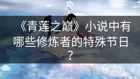 《青莲之巅》小说中有哪些修炼者的特殊节日？