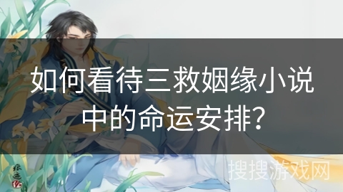 如何看待三救姻缘小说中的命运安排？