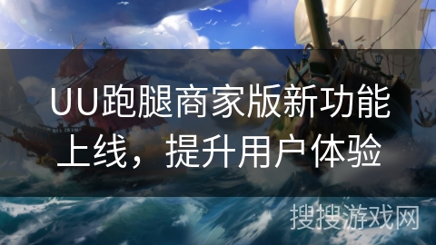 UU跑腿商家版新功能上线,提升用户体验 UU跑腿商家版新功能上线,提升用户体验
