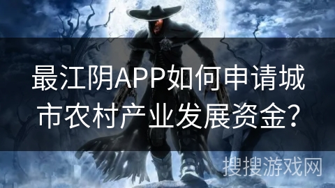 最江阴APP如何申请城市农村产业发展资金？