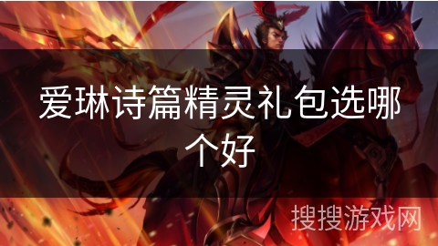 爱琳诗篇精灵礼包选哪个好 爱琳诗篇精灵礼包选哪个好
