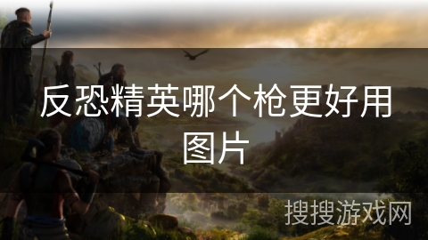 反恐精英哪个枪更好用图片 反恐精英哪个枪更好用图片