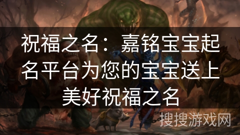 祝福之名：嘉铭宝宝起名平台为您的宝宝送上美好祝福之名