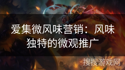 爱集微风味营销：风味独特的微观推广