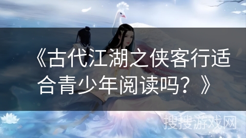 《古代江湖之侠客行适合青少年阅读吗？》