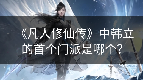 《凡人修仙传》中韩立的首个门派是哪个？