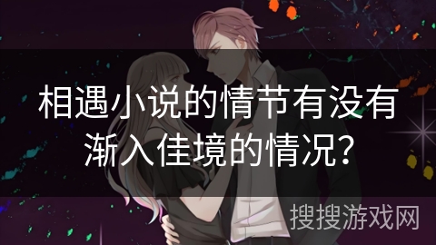 相遇小说的情节有没有渐入佳境的情况？