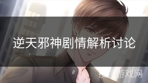逆天邪神剧情解析讨论