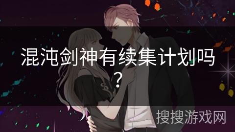 混沌剑神有续集计划吗? 混沌剑神有续集计划吗?