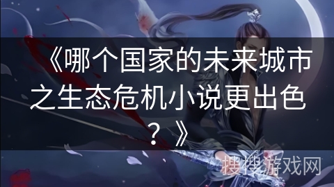 《哪个国家的未来城市之生态危机小说更出色？》